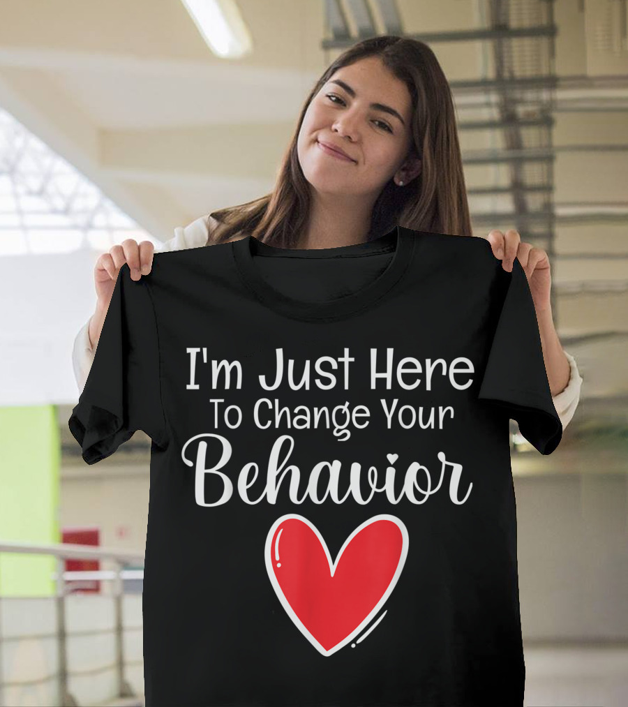 I'm Just Here to Change Your Behavior Heart Cute BCBA T-Shirt