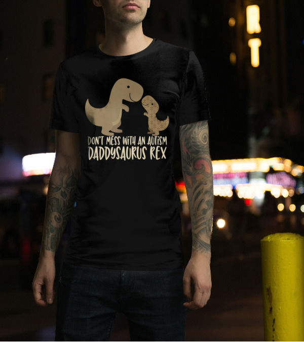 Don’t Mess With An Autism Dad Daddysaurus Rex T-Shirt