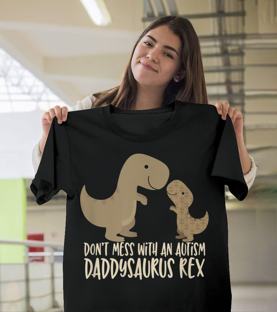Don’t Mess With An Autism Dad Daddysaurus Rex T-Shirt