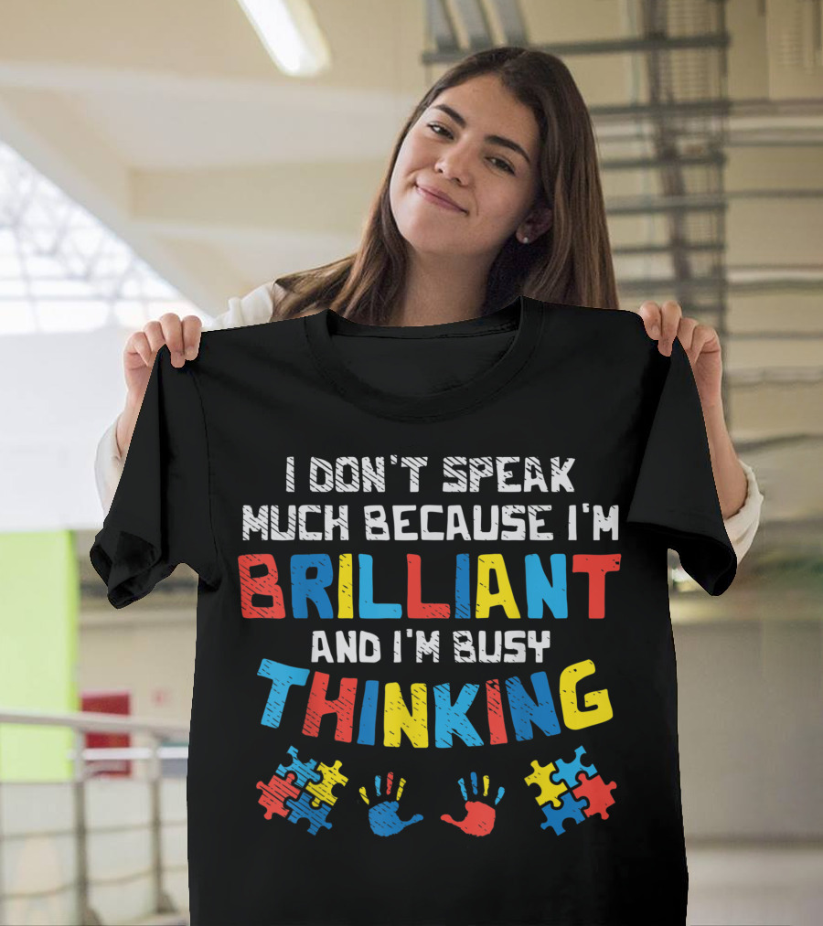 I Don't Speak Much Because I'm Brilliant and I'm Busy Thinking Autism Awareness Puzzle Handprints T-Shirt