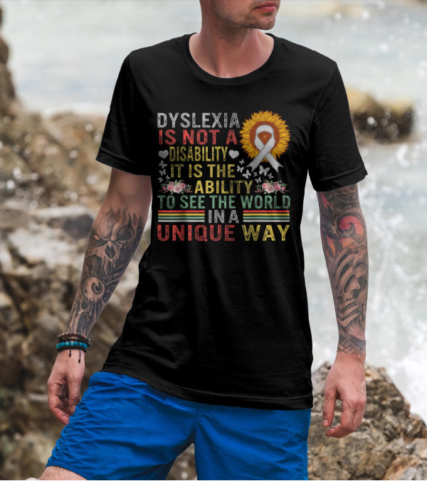 Dyslexia Is Not A Disability It Is The Ability To See The World In A Unique Way Sunflower T-Shirt