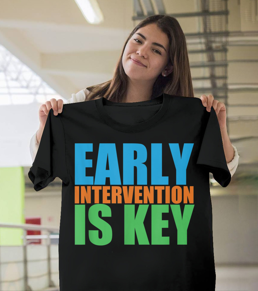 Early Intervention Is Key T-Shirt