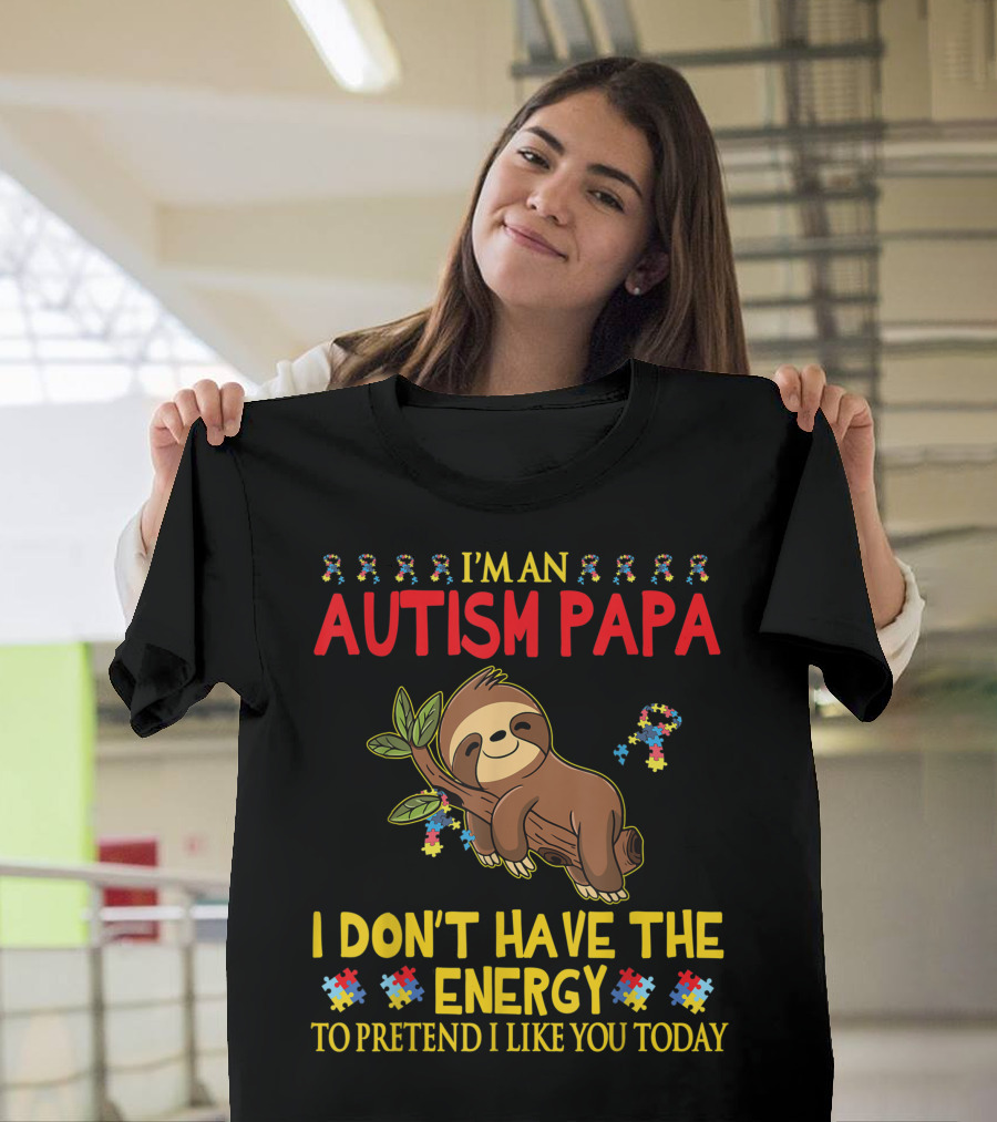 I'm An Autism Papa I Don't Have The Energy To Pretend I Like You Today Sloth and Puzzle Pieces T-Shirt
