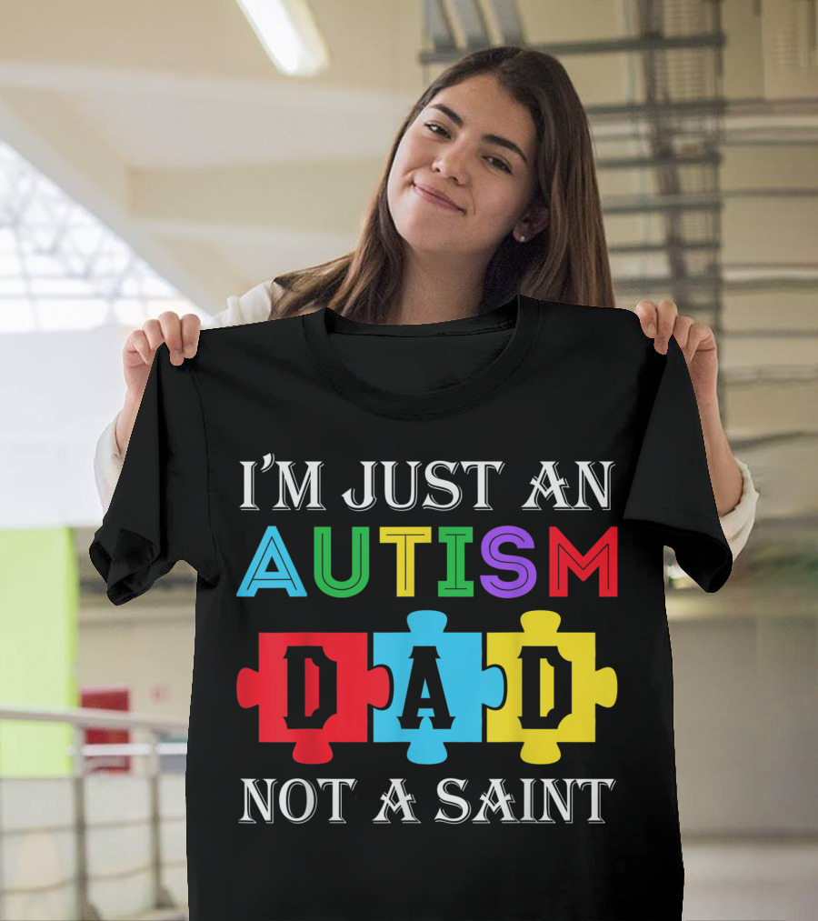 I'm Just an Autism Dad Not a Saint Puzzle Piece Colors T-Shirt