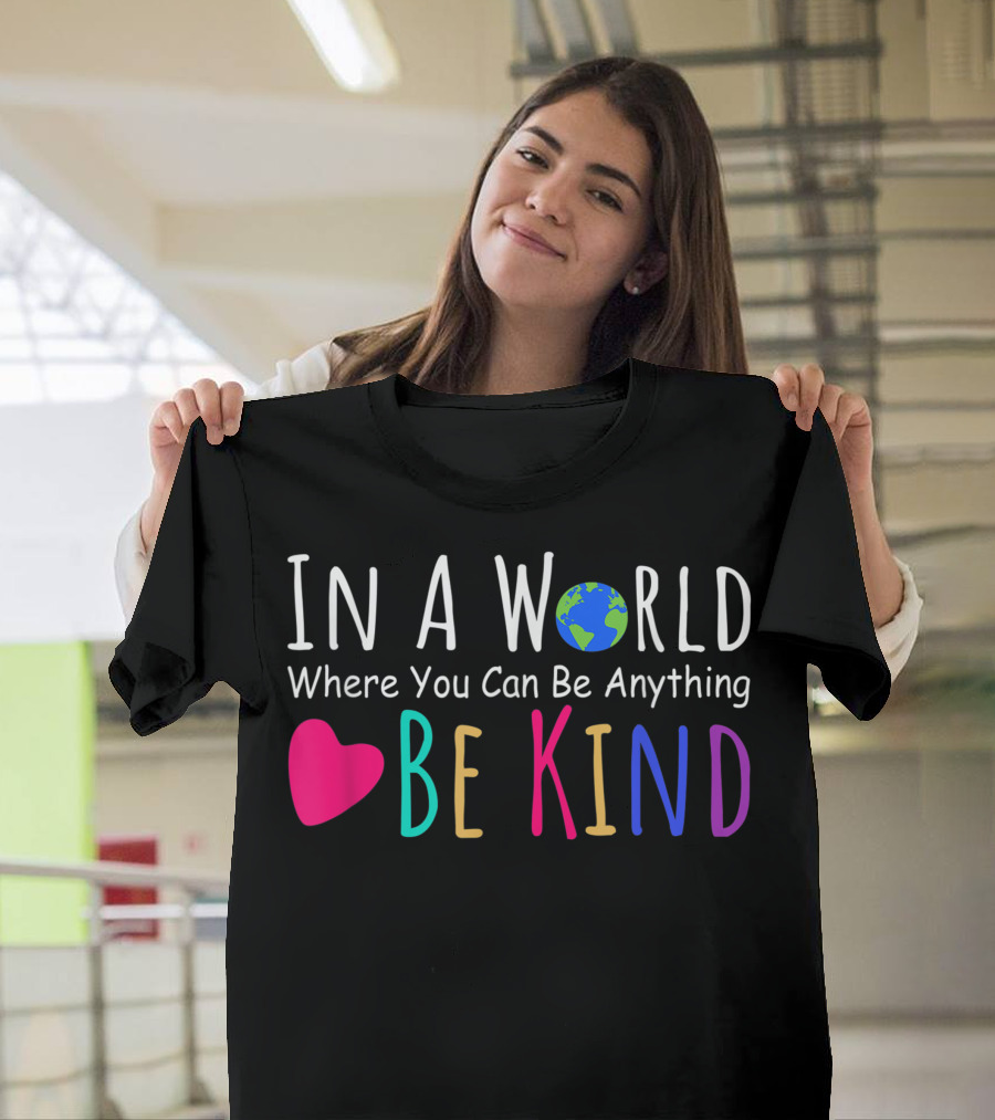 In A World Where You Can Be Anything Be Kind Earth Heart F6 T-Shirt