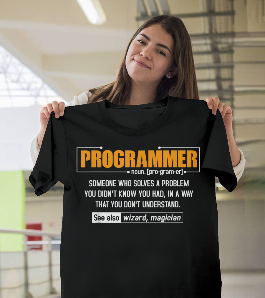 PROGRAMMER Noun Definition Someone Who Solves a Problem You Didn't Know You Had See Also Wizard Magician T-Shirt
