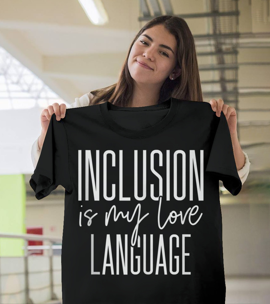 Inclusion Is My Love Language Education Teacher Best For Sped T-Shirt