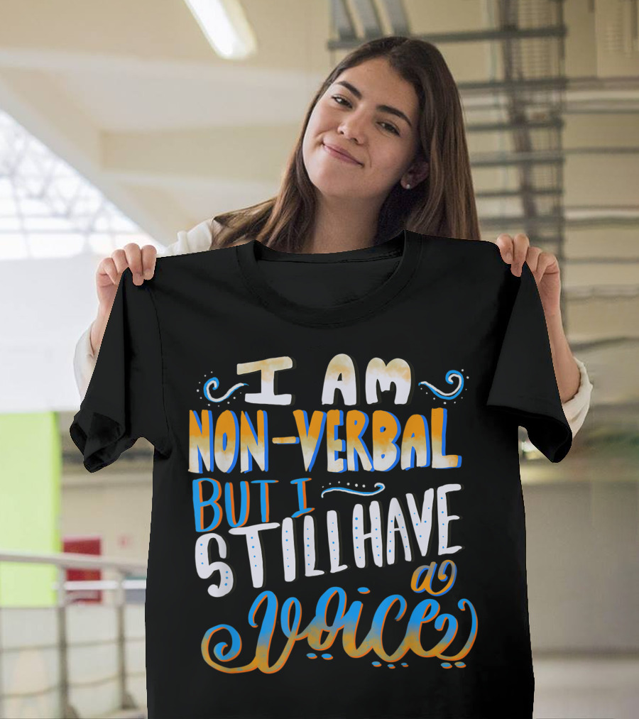 I Am Nonverbal But I Still Have a Voice T-Shirt