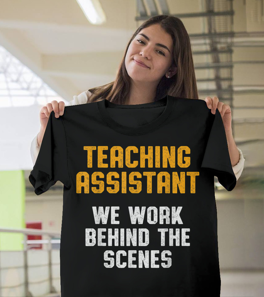 Teaching Assistant We Work Behind the Scenes T-Shirt