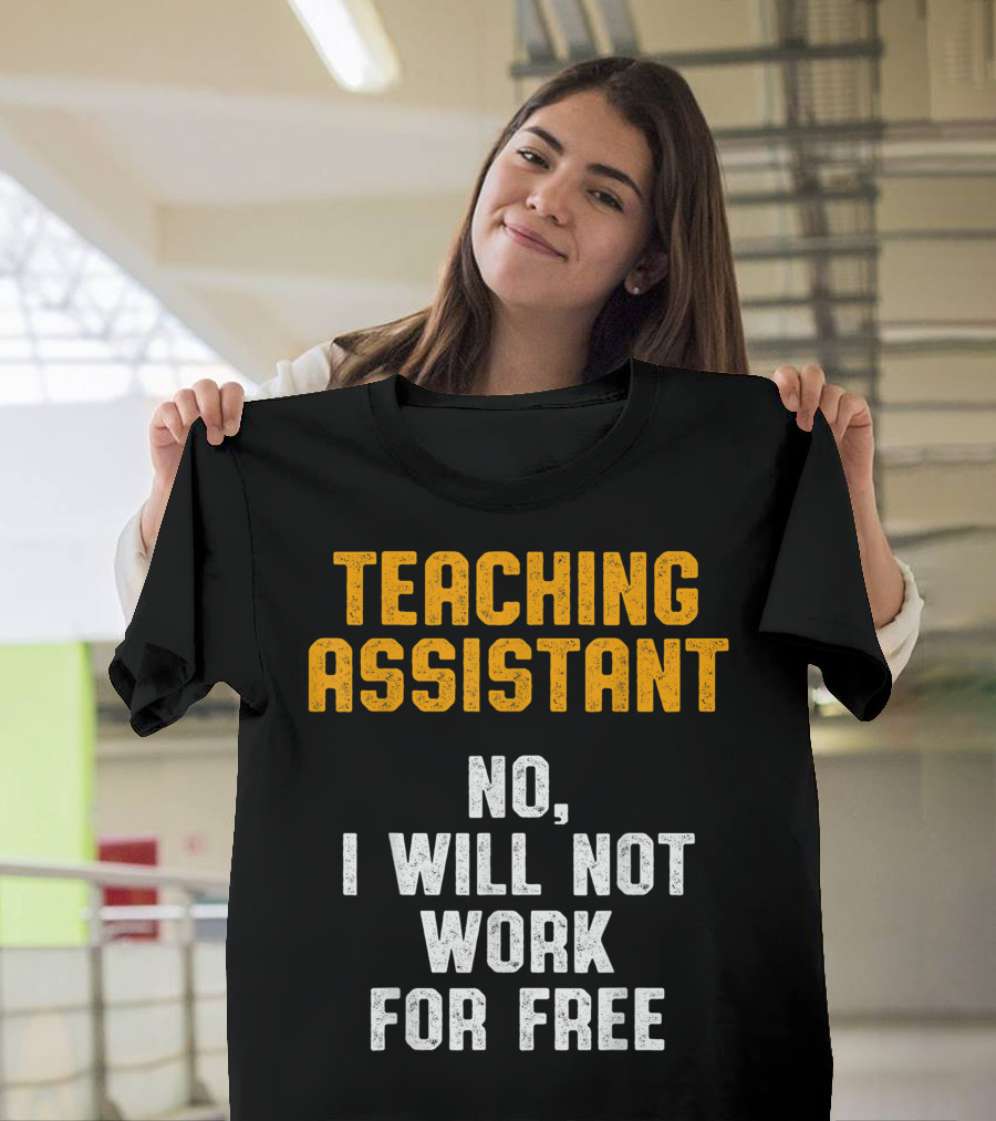 Teaching Assistant No I Will Not Work For Free T-Shirt