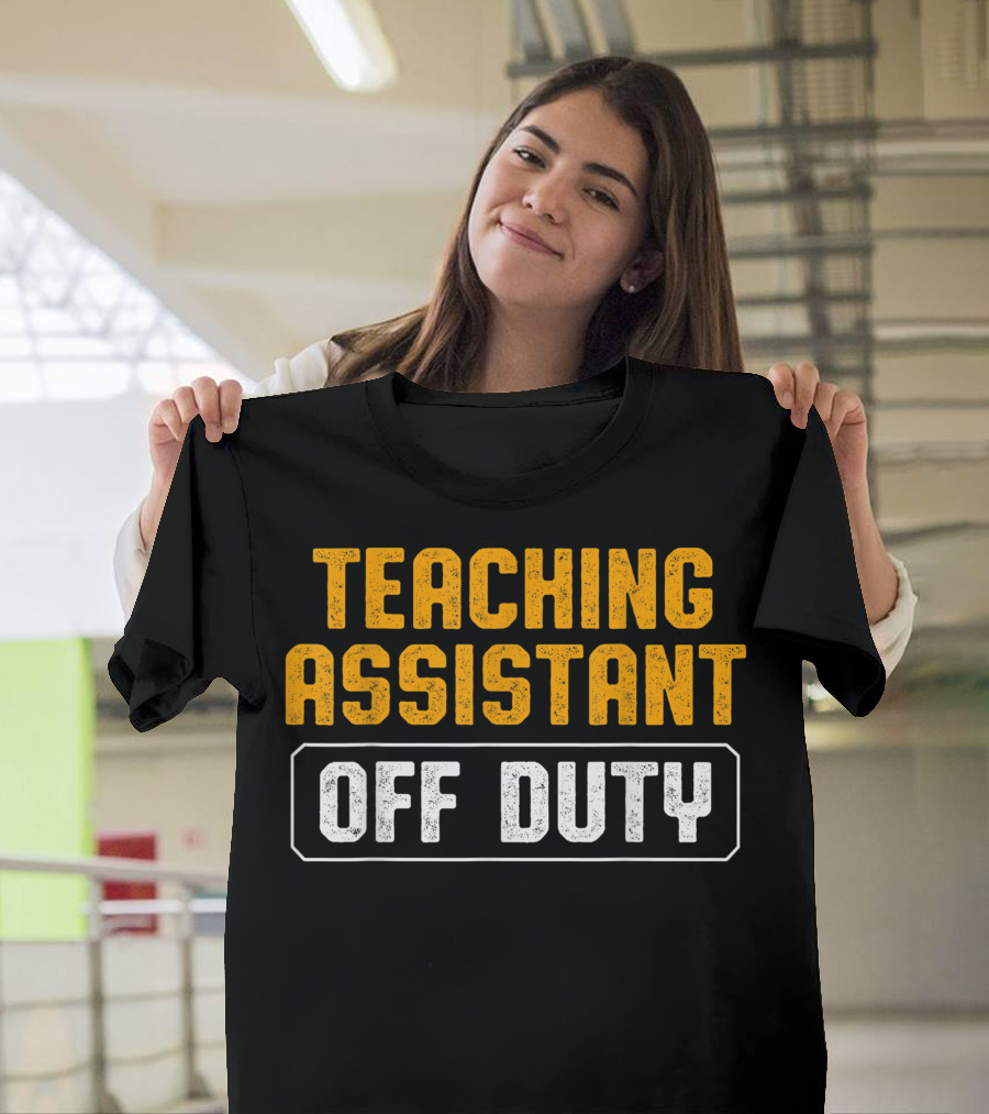 Teaching Assistant Off Duty Teacher Appreciation T-Shirt