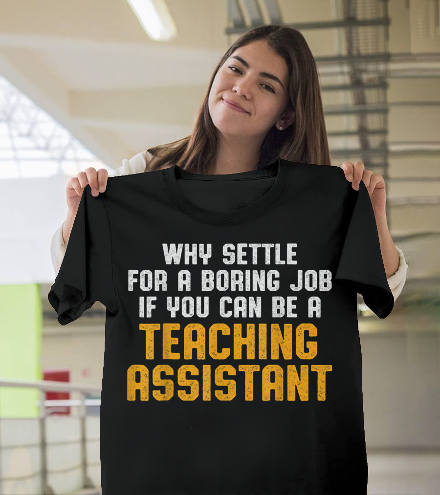 Why Settle For A Boring Job If You Can Be A Teaching Assistant T-Shirt