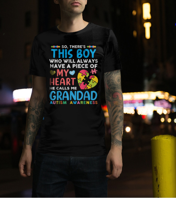 SO THERE'S THIS BOY WHO WILL ALWAYS HAVE A PIECE OF MY HEART HE CALLS ME GRANDAD AUTISM AWARENESS T-Shirt