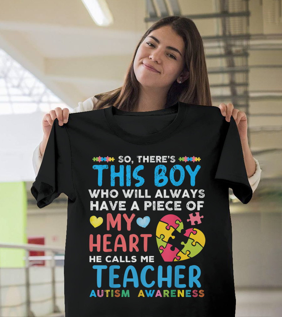 SO, THERE'S THIS BOY WHO WILL ALWAYS HAVE A PIECE OF MY HEART HE CALLS ME TEACHER AUTISM AWARENESS T-Shirt