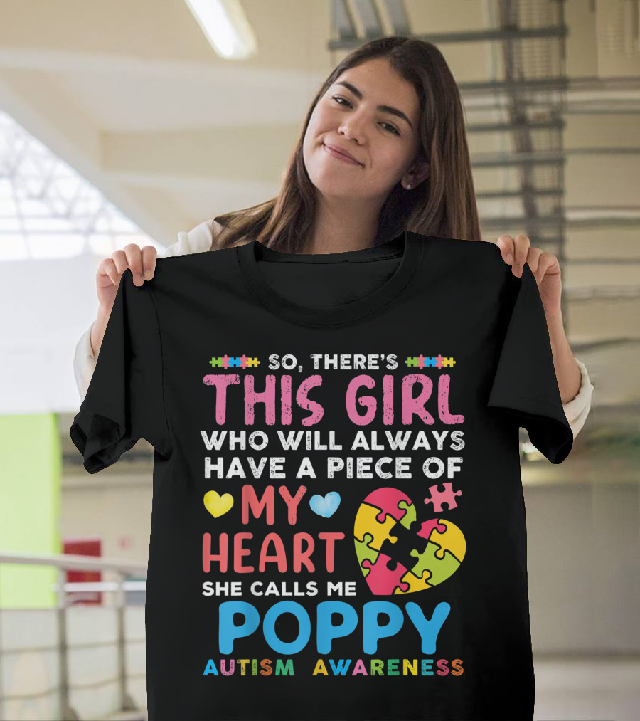 so there's this girl who will always have a piece of my heart she calls me poppy autism awareness T-Shirt