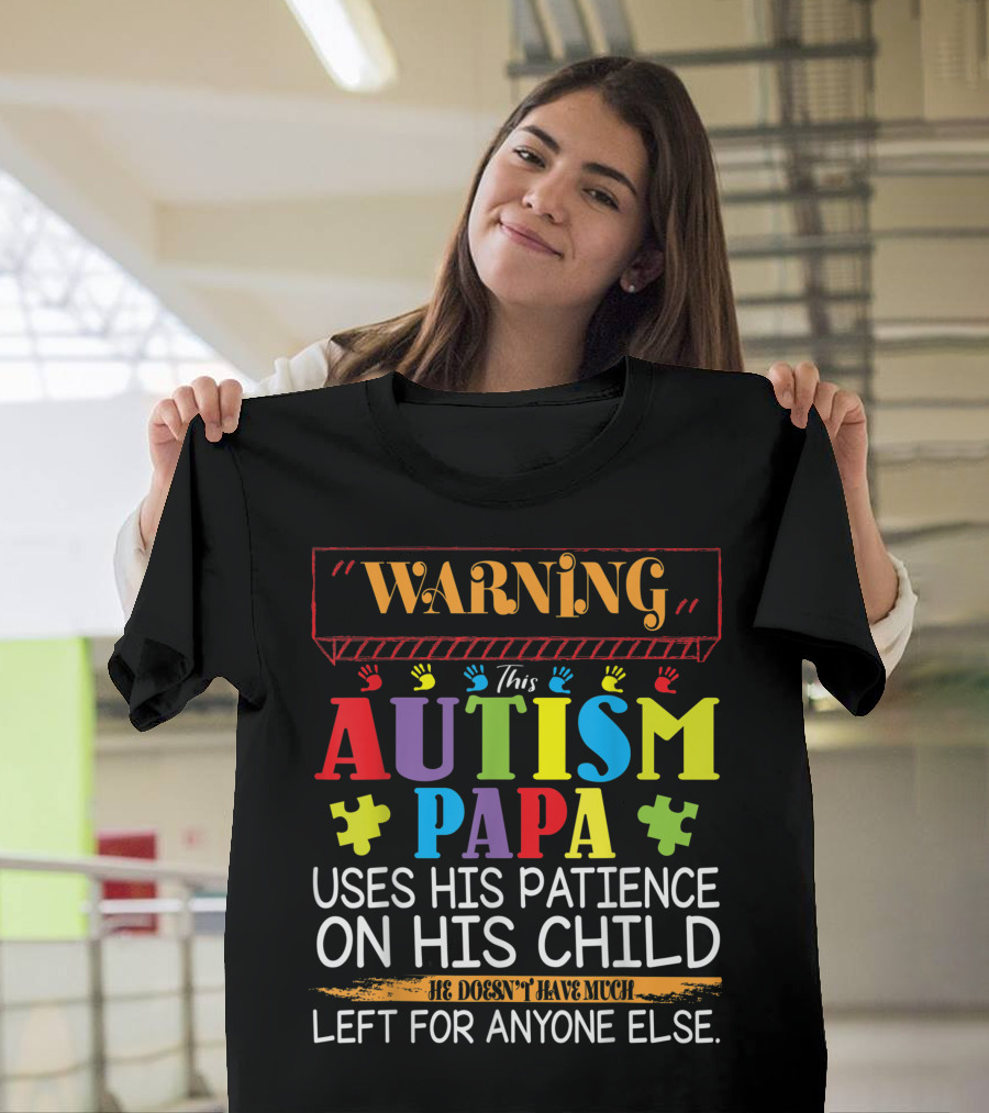 Warning This Autism Papa Uses His Patience on His Child He Doesn't Have Much Left for Anyone Else T-Shirt