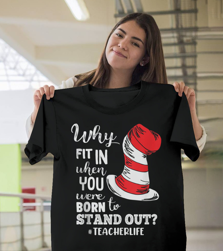 Why Fit In When You Were Born To Stand Out Cat in the Hat Teacher Life T-Shirt