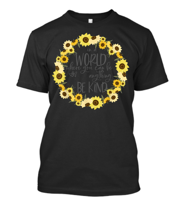 In A World Where You Can Be Anything Be Kind Sunflowers Wreath T-Shirt