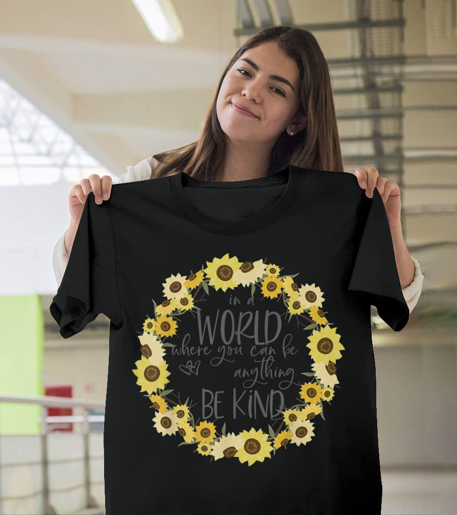 In a World Where You Can Be Anything Be Kind Sunflowers Wreath T-Shirt