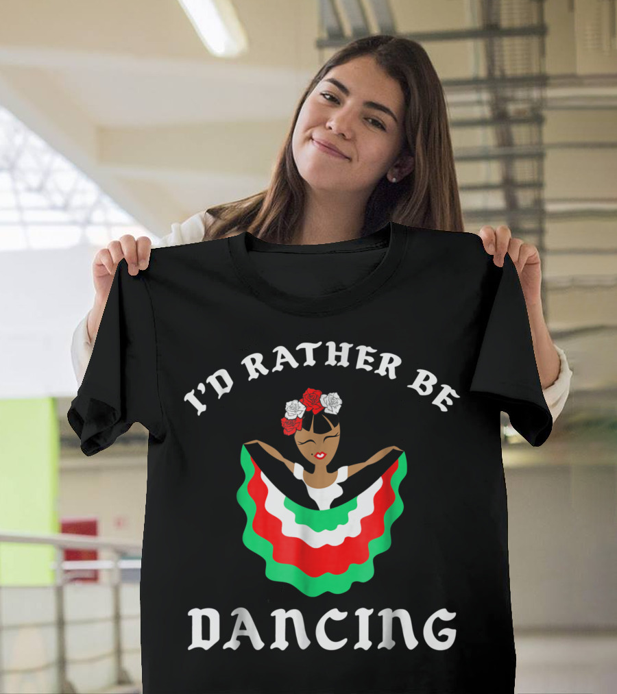 I'd Rather Be Dancing Ballet Folklorico Roses and Skirt T-Shirt