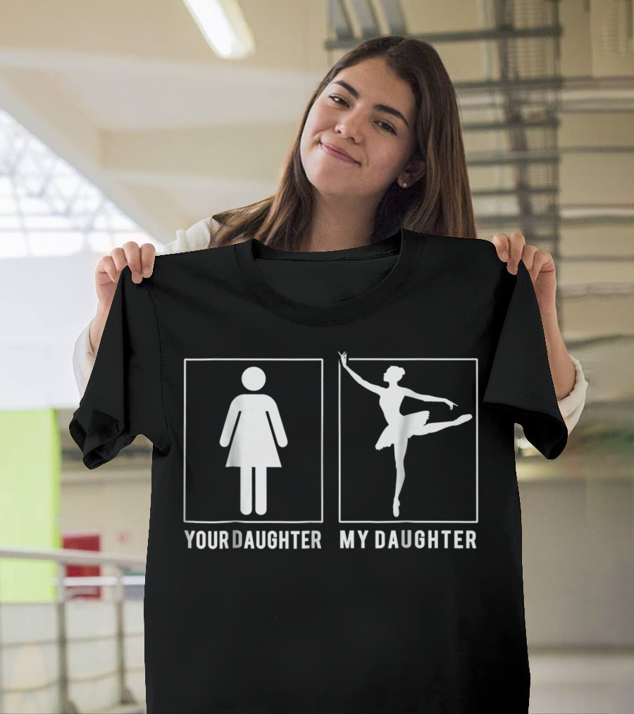 Ballet Your Daughter My Daughter Parents Day Comparison T-Shirt