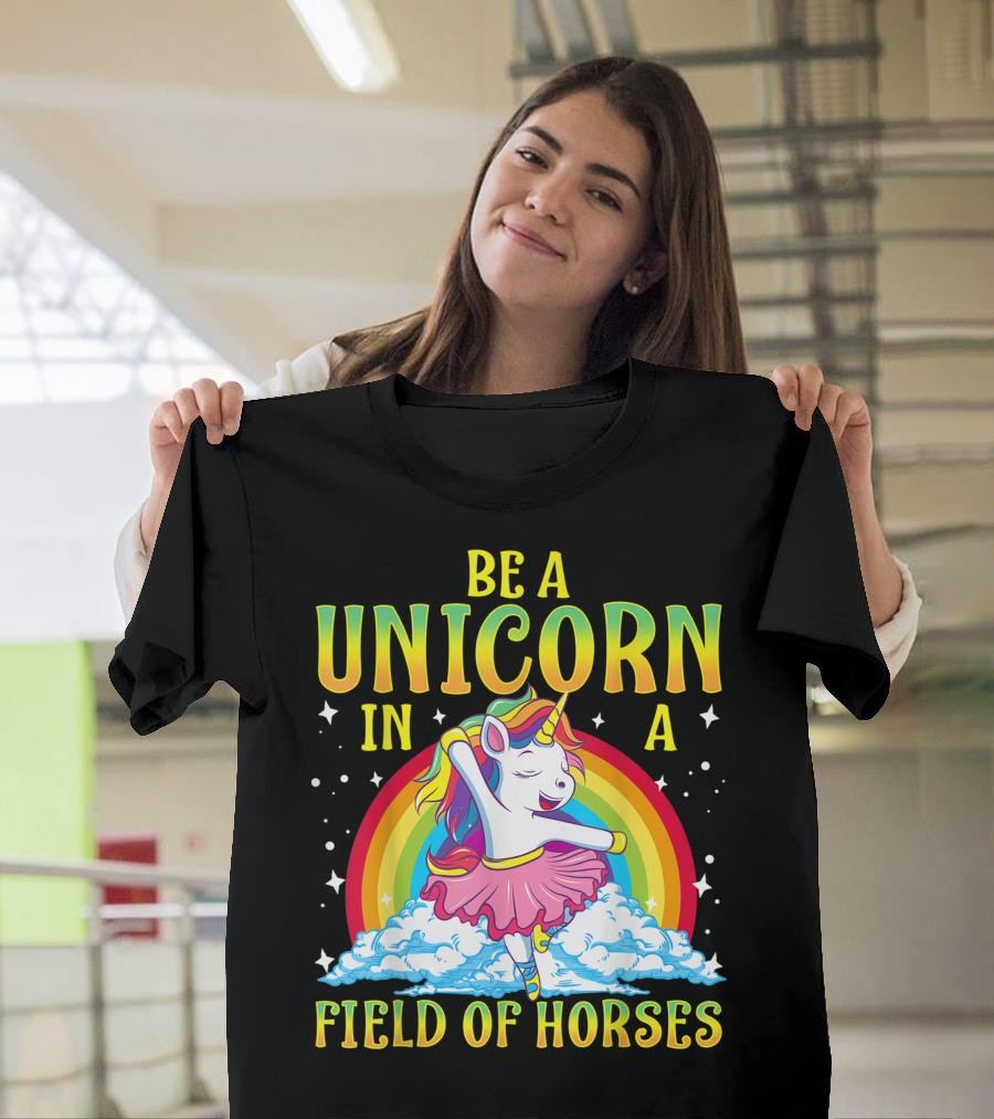 Be A Unicorn In A Field Of Horses Rainbow Ballerina Unicorn Girl T-Shirt