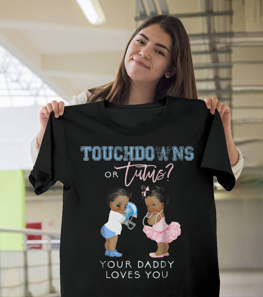 Touchdowns or Tutus Your Daddy Loves You Baby Shower T-Shirt