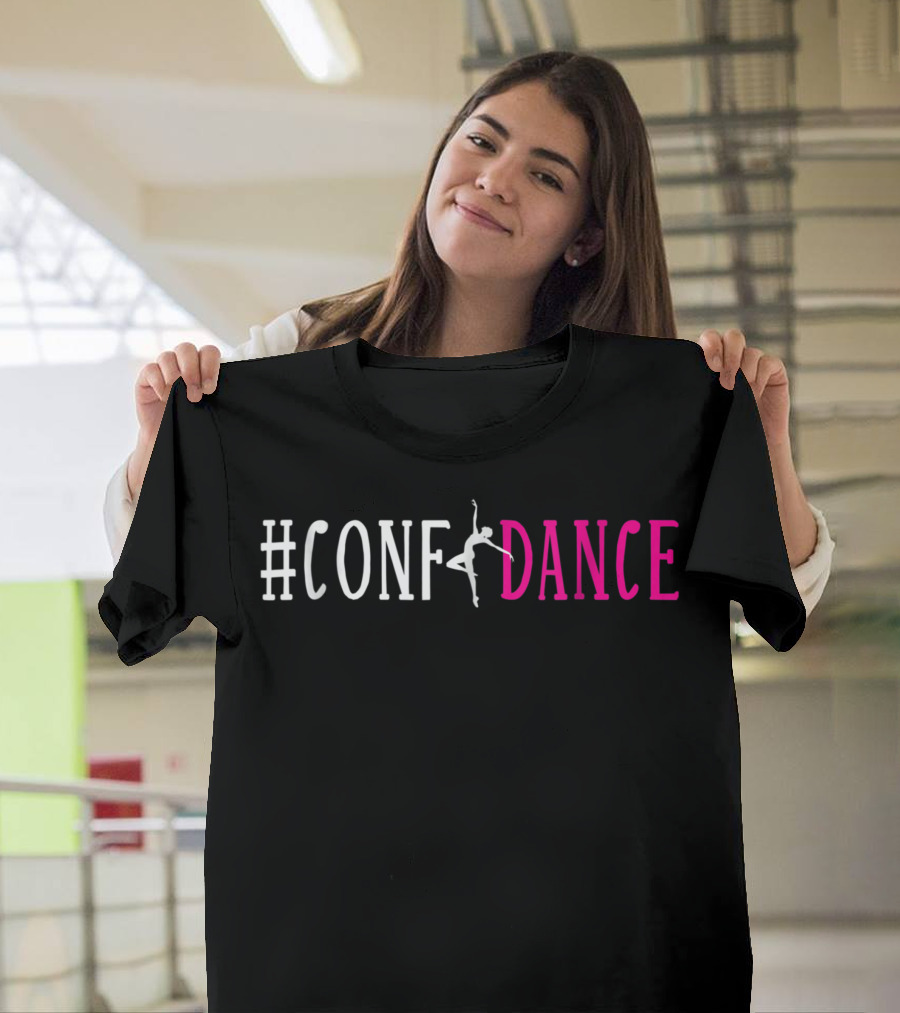 Confidance Dancer Ideas Dance Confidence Dancing T-Shirt