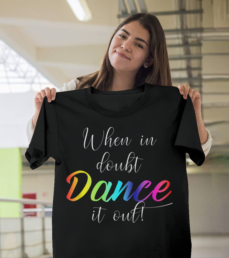When in Doubt Dance It Out T-Shirt
