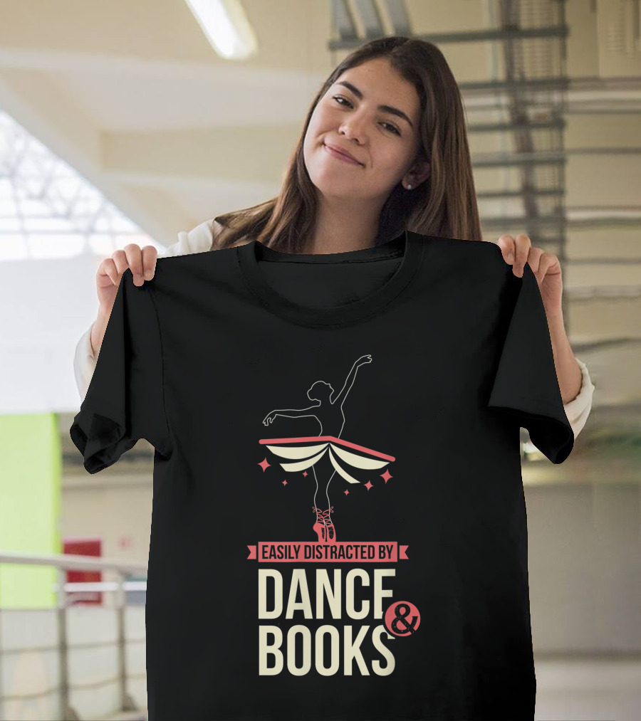 Easily Distracted by Dance and Books Ballet T-Shirt