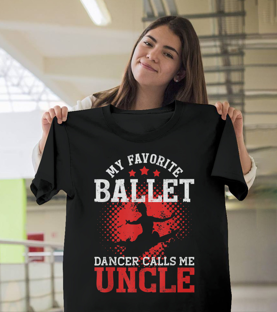 My Favorite Ballet Dancer Calls Me Uncle T-Shirt