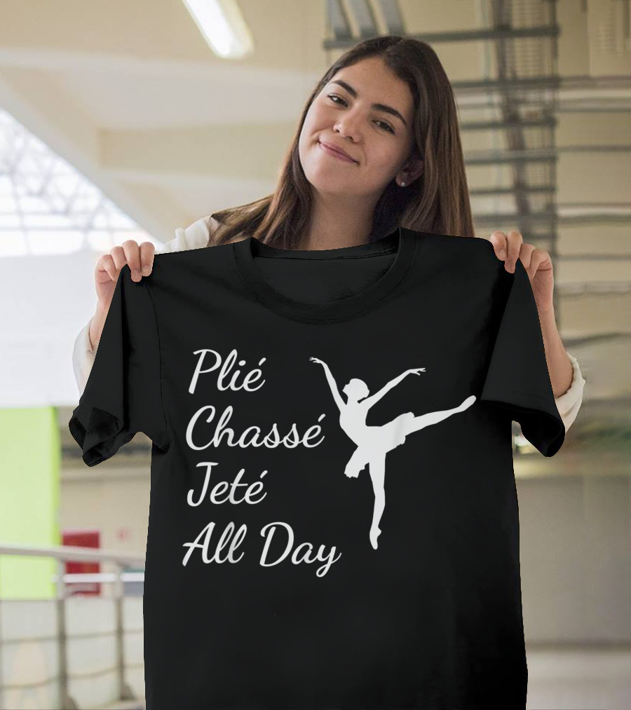 Plié Chassé Jeté All Day Ballet Dance T-Shirt