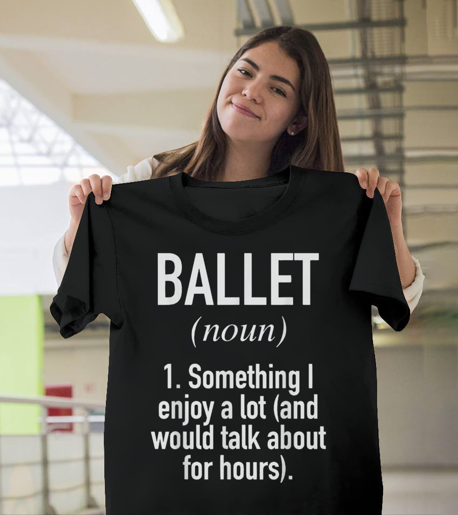 BALLET Noun Something I Enjoy A Lot And Would Talk About For Hours T-Shirt