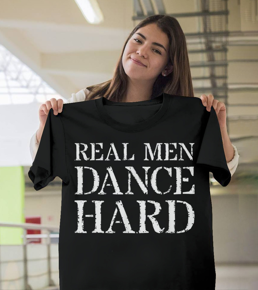 Dancer For Dancing Real Men Dance Hard T-Shirt