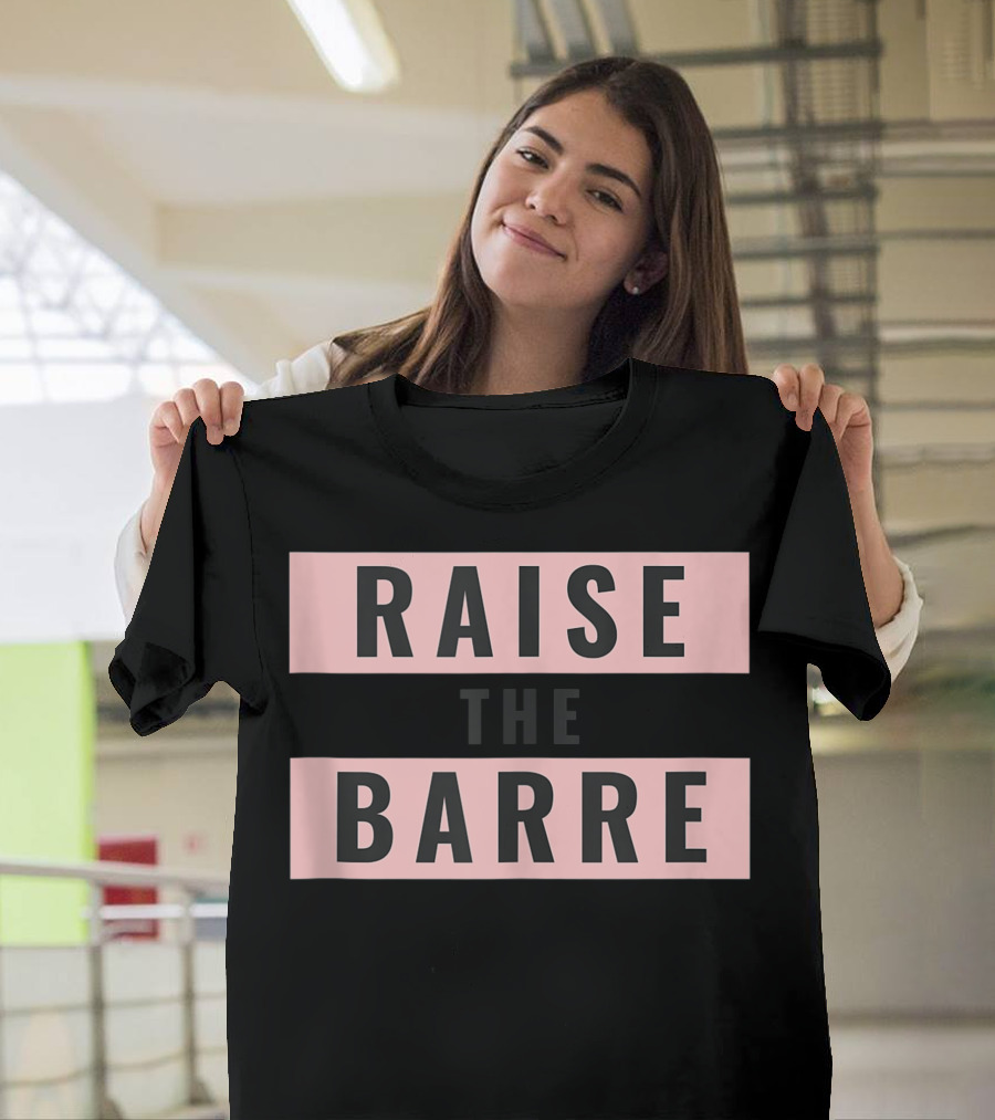 Raise The Barre Dance Ballet Minimalist Bold Typography T-Shirt