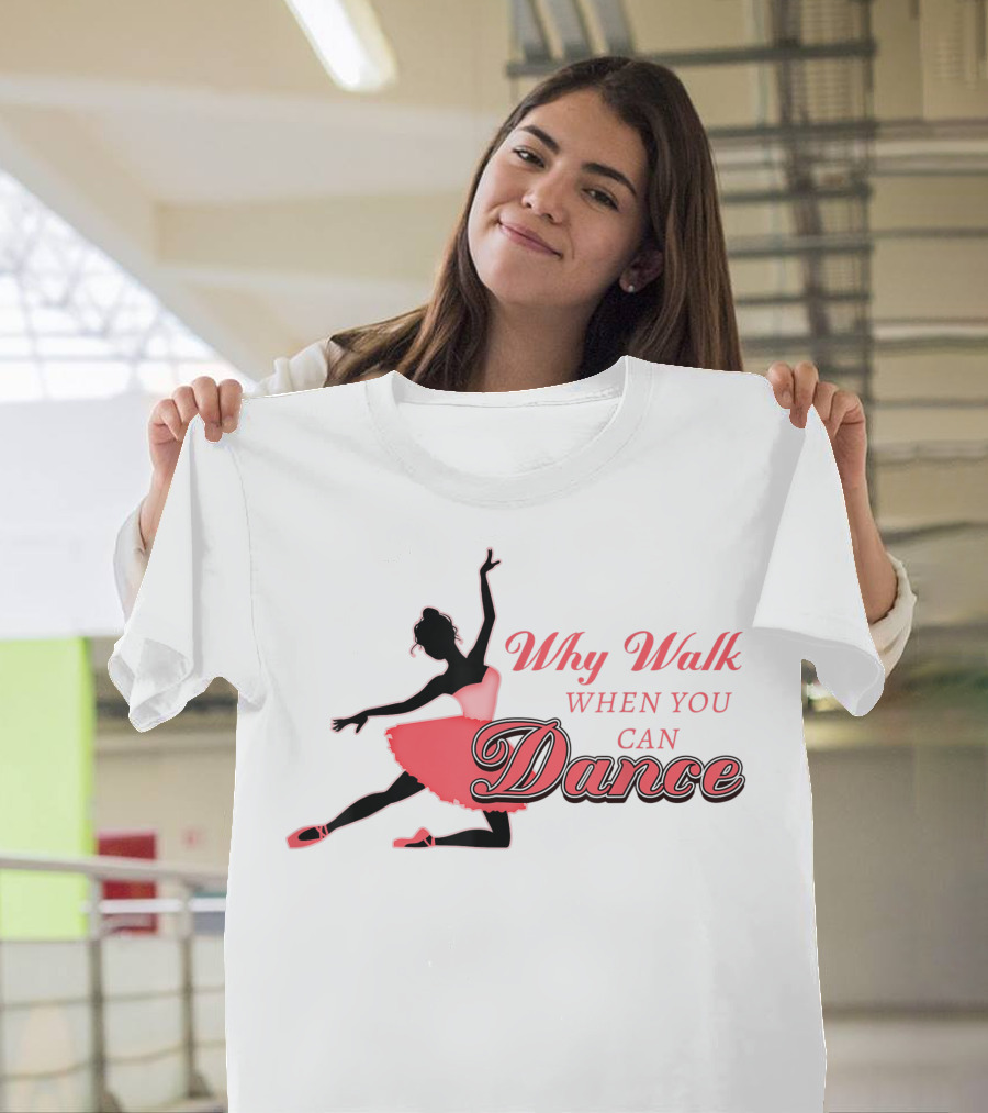 Why Walk When You Can Dance Ballerina Silhouette with Pink Tutu T-Shirt