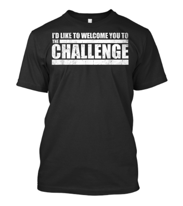 I'd Like To Welcome You To The Challenge T-Shirt