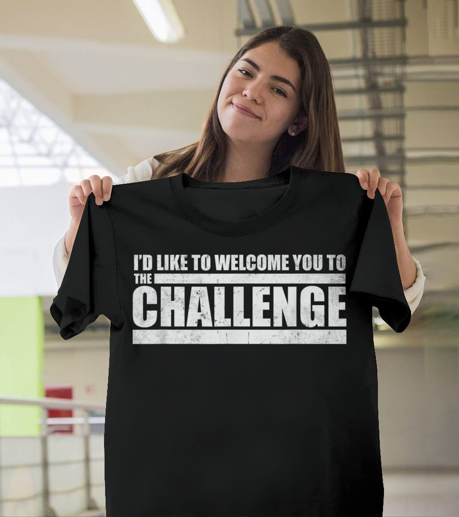 I'd Like to Welcome You to the Challenge T-Shirt