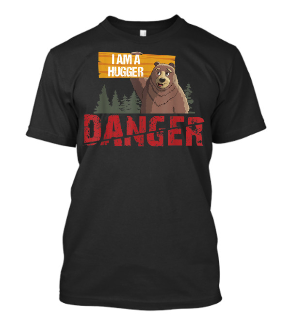 I Am A Hugger Bear Danger Bears Hug T-Shirt