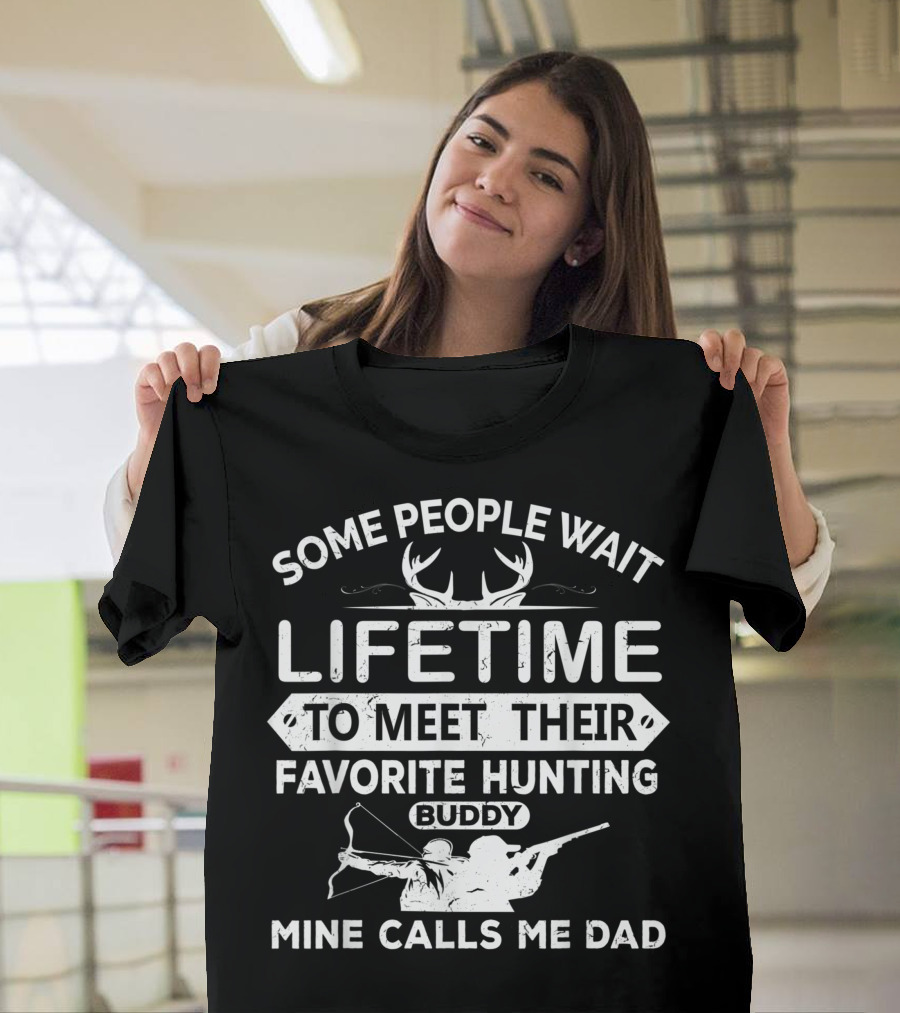 Some People Wait Lifetime to Meet Their Favorite Hunting Buddy Mine Calls Me Dad T-Shirt