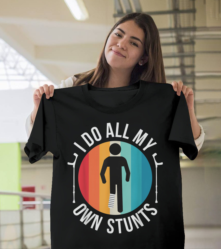 I Do All My Own Stunts Get Well Soon Knee Ankle Foot Injury Broken Leg T-Shirt