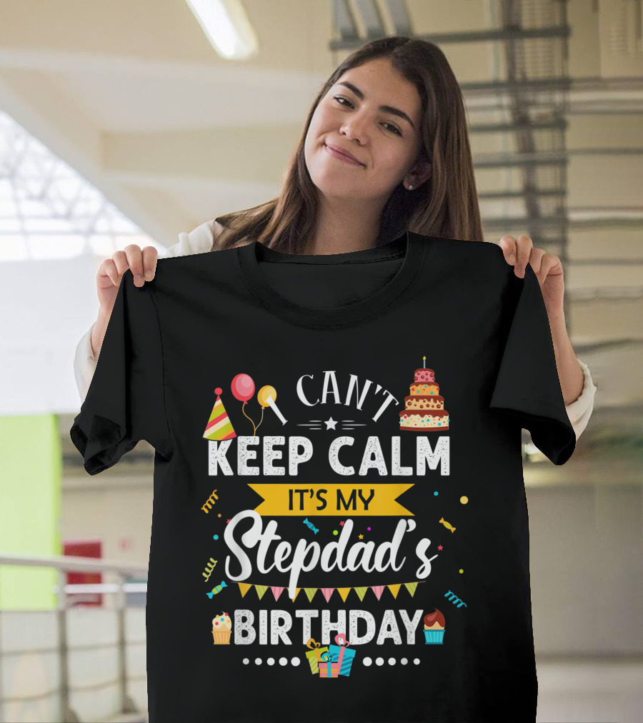 I Can't Keep Calm It's My Stepdad's Birthday with Party Hats Balloons and Cake T-Shirt