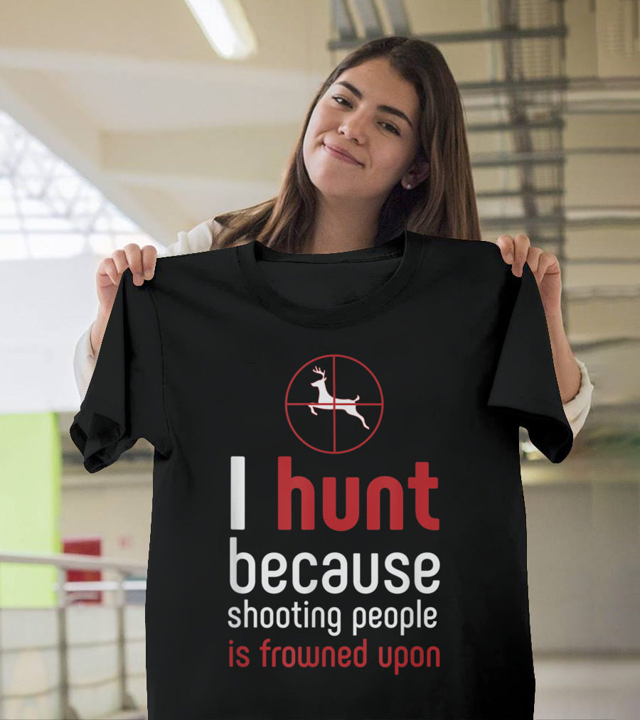 I Hunt Because Shooting People Is Frowned Upon Deer Target T-Shirt