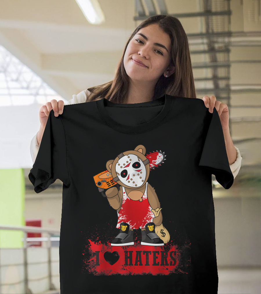 I Love Haters Teddy Bear with Chainsaw T-Shirt