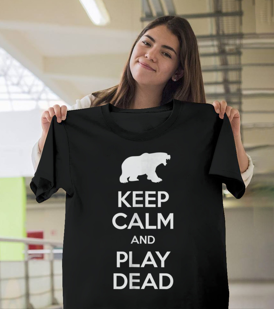 Keep Calm and Play Dead Bear Survival T-Shirt