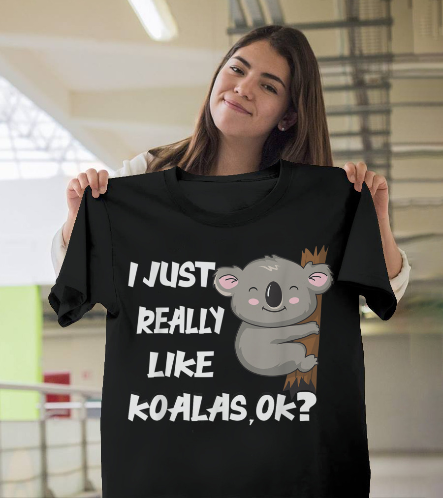 I Just Really Like Koalas OK Koala Bear Lover Zoo Keeper Koala T-Shirt