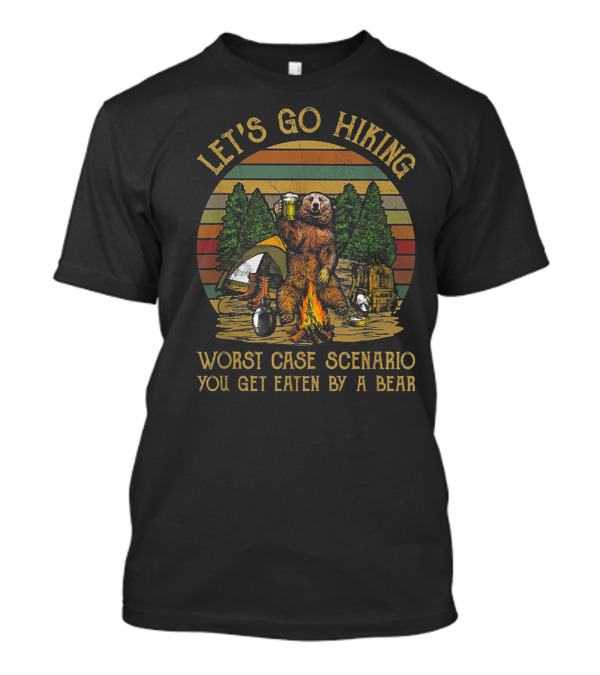 LET'S GO HIKING WORST CASE SCENARIO YOU GET EATEN BY A BEAR CAMPING ADVENTURE BEER FIRE FOREST T-Shirt
