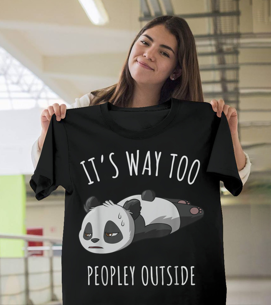 It's Way Too Peopley Outside Introvert Antisocial Panda T-Shirt