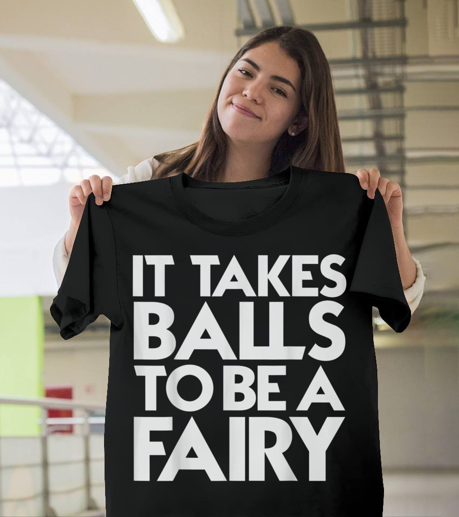 Mens It Takes Balls To Be A Fairy So Cool T-Shirt
