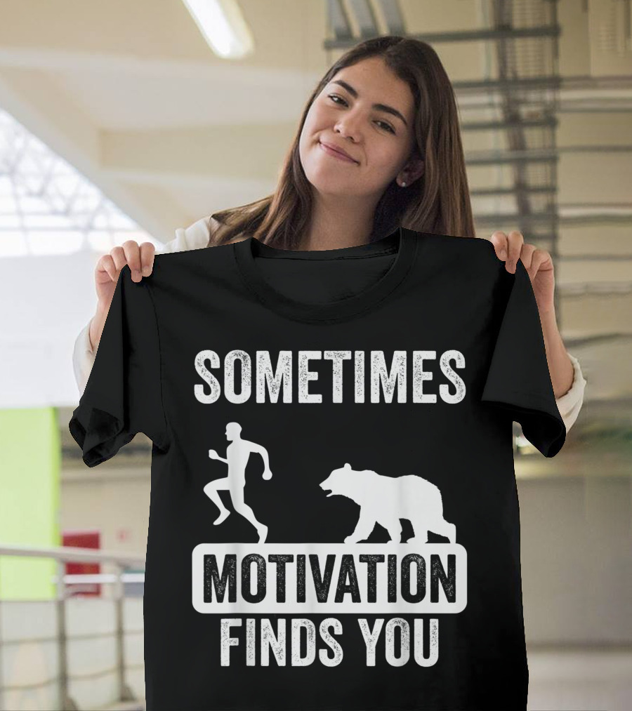 Sometimes Motivation Finds You Running From a Bear T-Shirt
